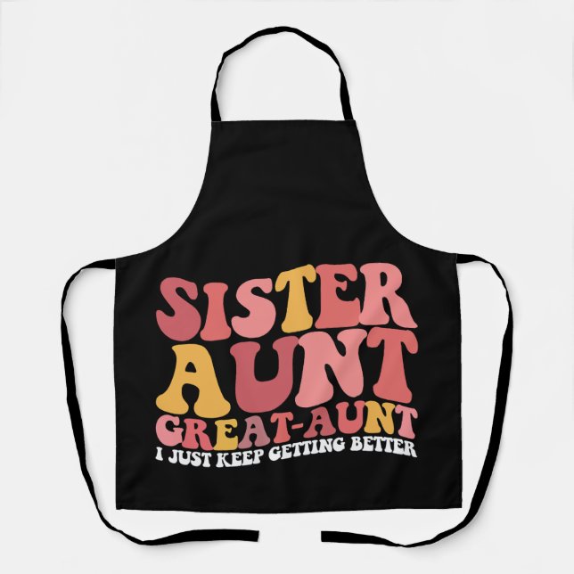 Sister Aunt Great Aunt I Just Keep Getting Better Apron (Front)