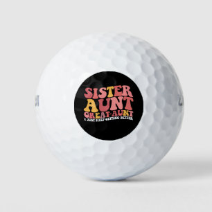 Sister Aunt Great Aunt I Just Keep Getting Better Golf Balls