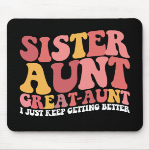 Sister Aunt Great Aunt I Just Keep Getting Better Mouse Pad