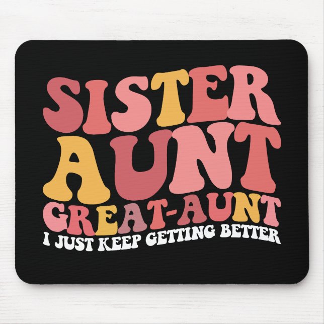 Sister Aunt Great Aunt I Just Keep Getting Better Mouse Pad (Front)