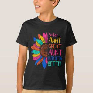 Sister Aunt Great Aunt I Just Keep Getting Better  T-Shirt