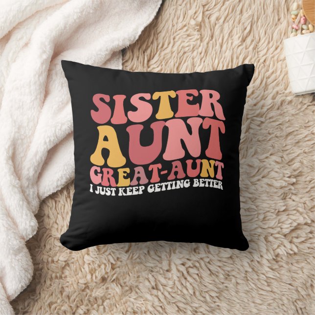 Sister Aunt Great Aunt I Just Keep Getting Better Throw Pillow (Blanket)
