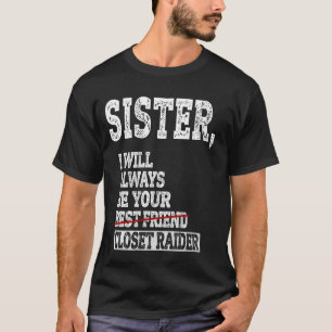 Sister, I Will Always Be Your Closet Raider Funny  T-Shirt