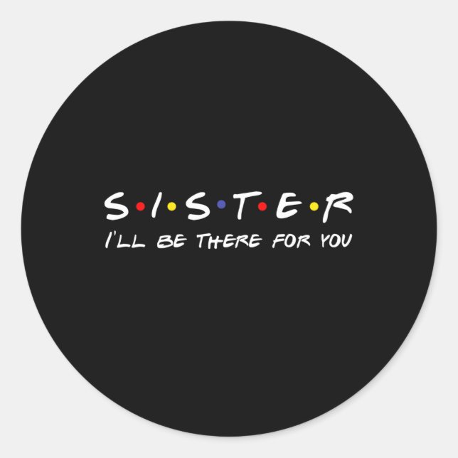 Sister I'Ll Be There For You Classic Round Sticker (Front)