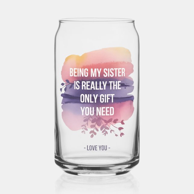 Sister Love Quote: Only Gift You Need Is Me Can Glass (Front)