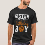 Sister Of the Birthday Boy Matching Basketball Bir T-Shirt<br><div class="desc">Sister Of the Birthday Boy Matching Basketball Birthday</div>