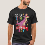 Sister of the Birthday Boy Matching Trex Birthday  T-Shirt<br><div class="desc">Sister of the Birthday Boy Matching Trex Birthday Party</div>