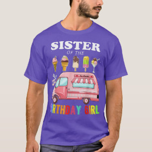 Sister Of The Birthday Girl Ice Cream Truck Bday P T-Shirt