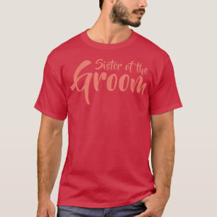 Sister of the GroomFunny Rehearsal Dinner Novelty  T-Shirt
