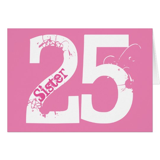 Sister, twenty-five is a big deal, white on pink card