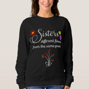 Sisters Are Different Flowers From The Same Garden Sweatshirt