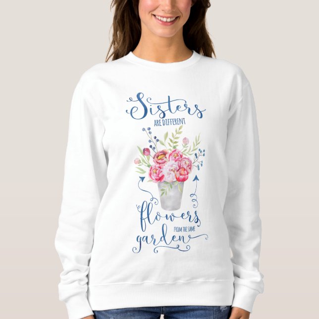 Sisters are different flowers from the same sweatshirt (Front)