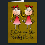 “Sisters Are Like Chubby Thighs” Birthday Card<br><div class="desc">Funny “Sisters Are like Chubby Thighs” birthday card … “We Stick Together!” A cute and thoroughly appropriate sentiment for your favourite sibling on her next birthday.</div>