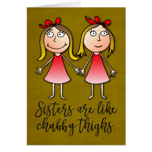 “Sisters Are Like Chubby Thighs” Birthday Card