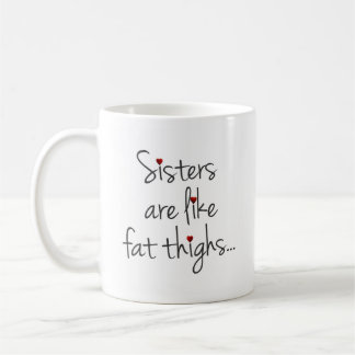 Sisters Are Like Fat Thighs, They Stick Together Coffee Mug