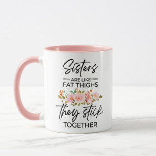 Sisters are Like Fat Thighs They Stick Together -  Mug