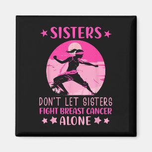 Sisters Dont Let Fight Breast Cancer Alone Cancer Magnet