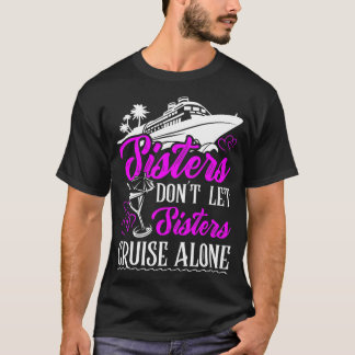 Sisters dont let sisters cruise alone Cruise Vacat T-Shirt