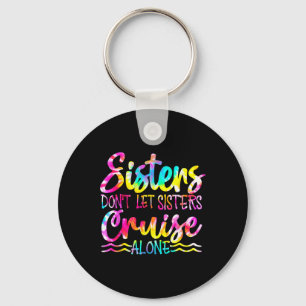 Sisters Don't Let Sisters Cruise Alone Family Vaca Keychain