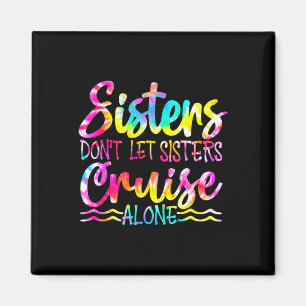 Sisters Don't Let Sisters Cruise Alone Family Vaca Magnet