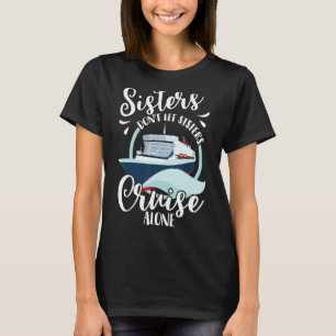 Sisters Don't Let Sisters Cruise Alone Girls Vacat T-Shirt