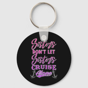 Sisters Don't Let Sisters Cruise Alone Women Girls Keychain