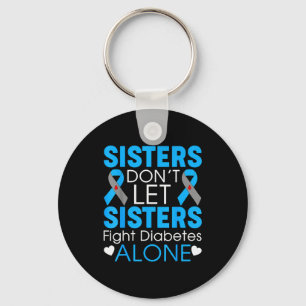 Sisters Don't Let Sisters Fight Diabetes Alone T1d Keychain
