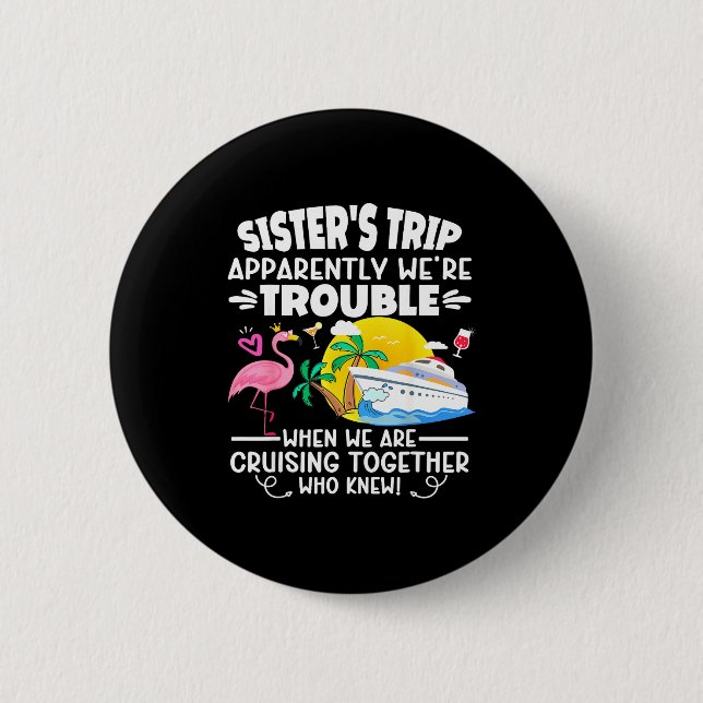 Sister's trip apparently trouble when are cruising 2 inch round button (Front)