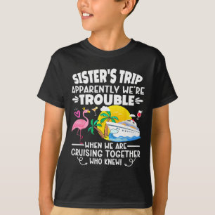 Sister's trip apparently trouble when are cruising T-Shirt