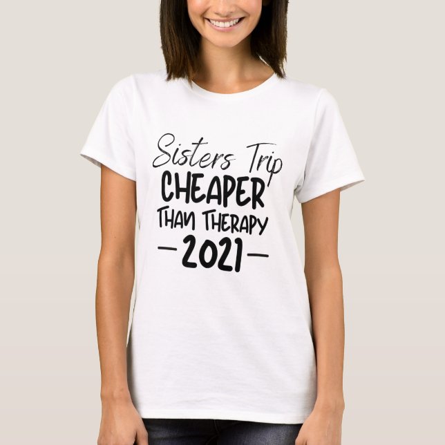 Sisters Trip Cheaper Than Therapy/Girls Vacation T-Shirt (Front)