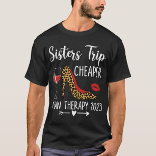 Sisters Trip Cheapers Than A Therapy 2023 Wine Pa T-Shirt