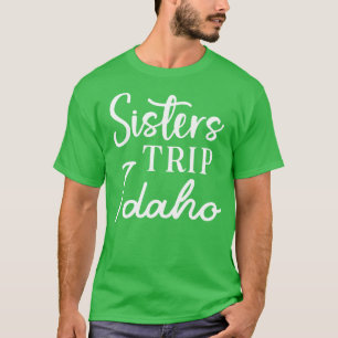 Sisters Trip Idaho T-Shirt