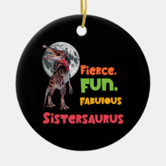Sistersaurus: Fierce, fun and fabulous Funny Ceramic Ornament