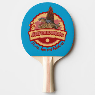 Sistersaurus: Fierce, fun and fabulous Funny Ping Pong Paddle