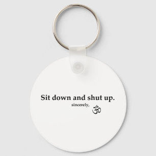 Sit down and shut up. sincerely, OM Keychain