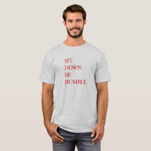 Sit down Be humble by Kendrick Lamar T-Shirt