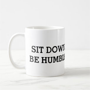 Sit Down. Be Humble. Mug