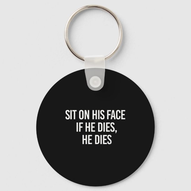 Sit On His Face If He Dies He Dies Funny Sarcasm S Keychain (Front)