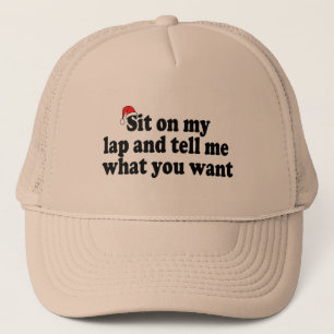 Sit On My Lap And Tell Me What You Want Trucker Hat