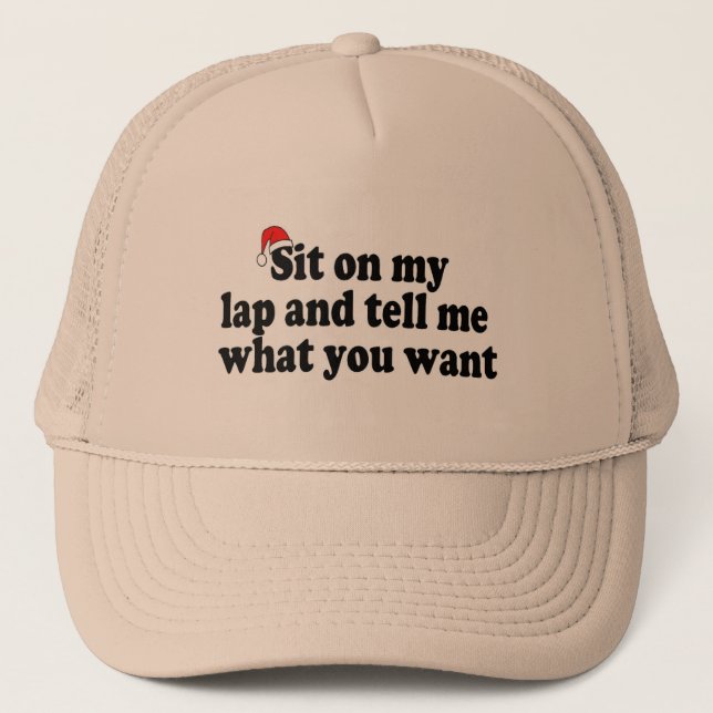 Sit On My Lap And Tell Me What You Want Trucker Hat (Front)