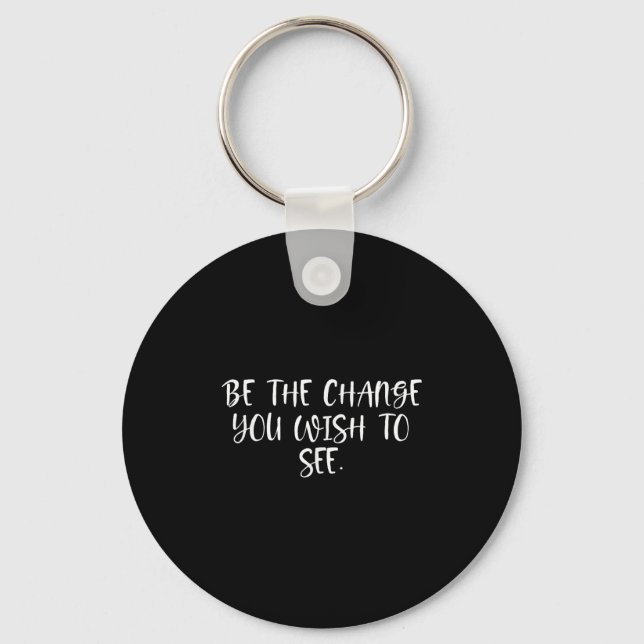 Sitive Work Quotes_ Be The Change You Wio See  Keychain (Front)