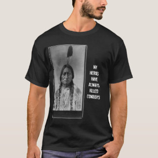 Sitting_Bull_-_edit2, My Heroes Have Always Kil... T-Shirt