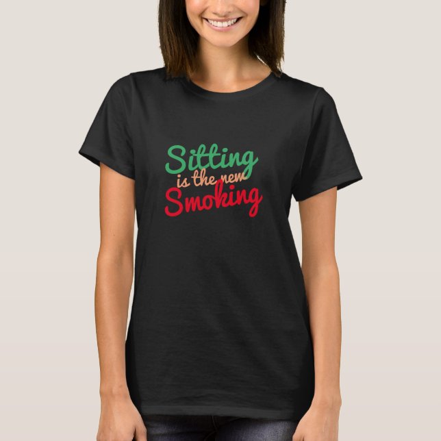 sitting is the new smoking, funny inspirational T-Shirt (Front)