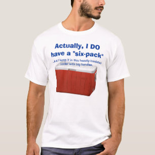 Six-Pack Abs? Or the abs of a guy who drinks 'em? T-Shirt