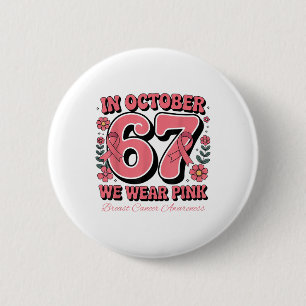 Six Seven 67 Meme In October We Wear Pink Breast C 2 Inch Round Button