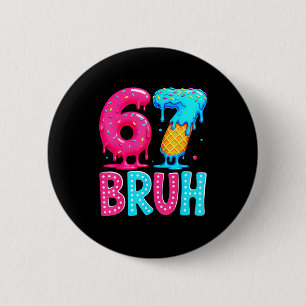Six Seven Bruh 67 Ice Cream Drip For Men Women Kid 2 Inch Round Button