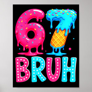 Six Seven Bruh 67 Ice Cream Drip For Men Women Kid Poster