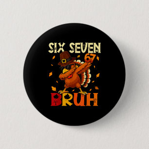 Six Seven Bruh 6 7 Meme Dabbing Turkey Thanksgivin 2 Inch Round Button
