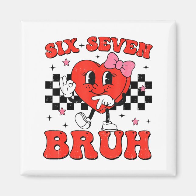 Six Seven Bruh 6 7 Meme Funny Valentines Day Girls Magnet (Front)