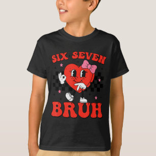 Six Seven Bruh 6 7 Meme Funny Valentines Day Girls T-Shirt